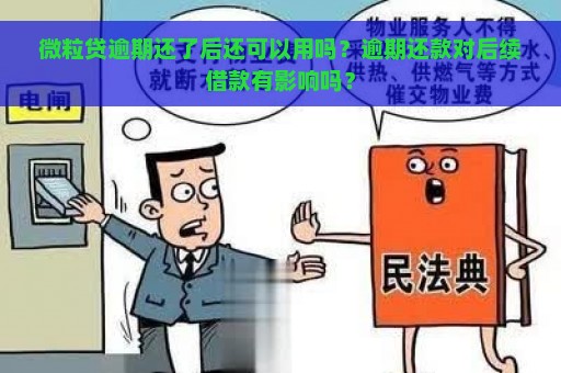 微粒贷逾期还了后还可以用吗？逾期还款对后续借款有影响吗？