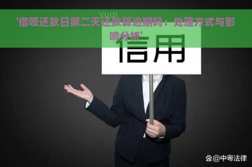 '借呗还款日第二天还款算逾期吗：处理方式与影响分析'