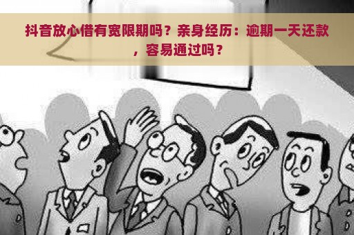 抖音放心借有宽限期吗？亲身经历：逾期一天还款，容易通过吗？