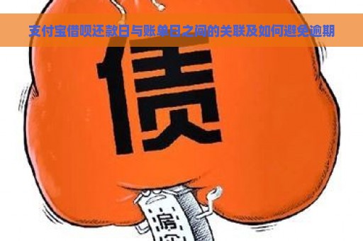 支付宝借呗还款日与账单日之间的关联及如何避免逾期