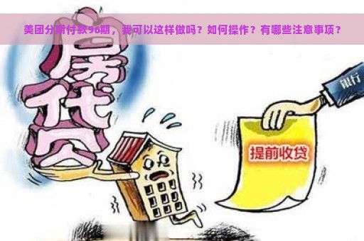 美团分期付款96期，我可以这样做吗？如何操作？有哪些注意事项？