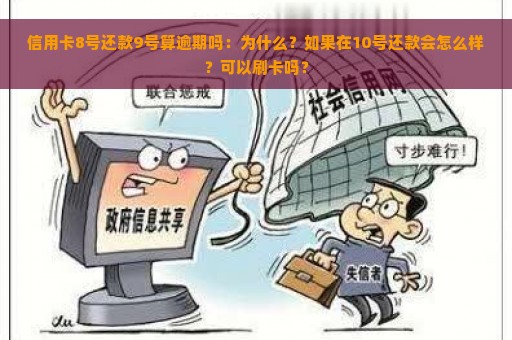 信用卡8号还款9号算逾期吗：为什么？如果在10号还款会怎么样？可以刷卡吗？