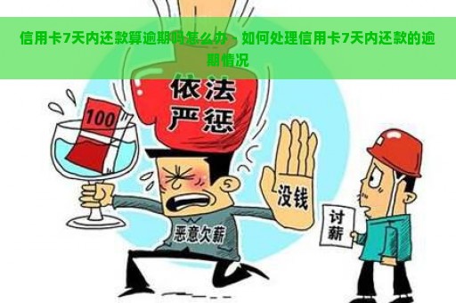 信用卡7天内还款算逾期吗怎么办 - 如何处理信用卡7天内还款的逾期情况