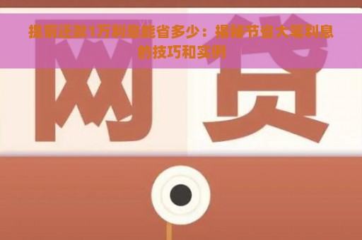 提前还款1万利息能省多少：揭秘节省大笔利息的技巧和实例