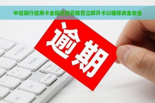 中信银行信用卡全额还款后能否立即开卡以确保资金安全