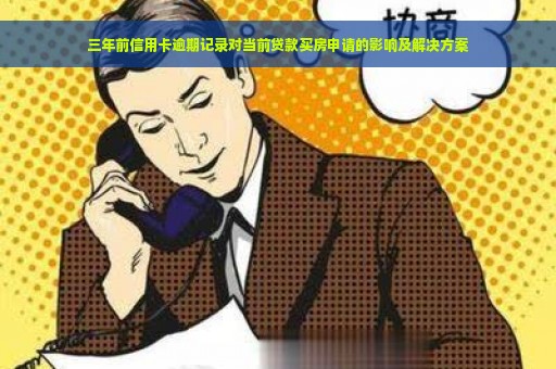 三年前信用卡逾期记录对当前贷款买房申请的影响及解决方案