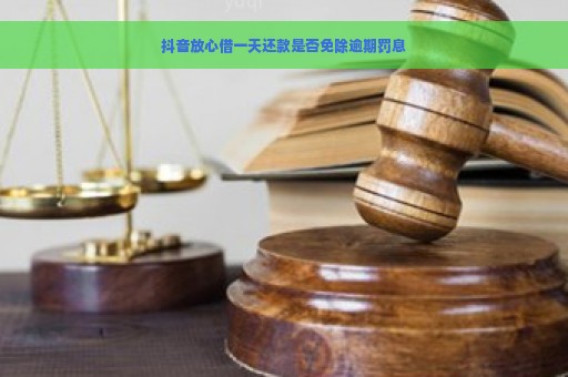 抖音放心借一天还款是否免除逾期罚息