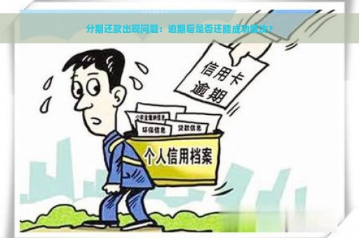 分期还款出现问题：逾期后是否还能成功解决？