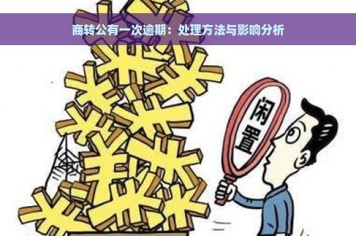 商转公有一次逾期：处理方法与影响分析