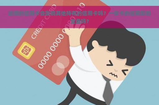 逾期的信用卡会影响其他持有的信用卡吗？一张卡的信用影响全盘吗？