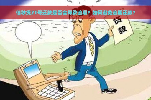 信秒贷21号还款是否会导致逾期？如何避免逾期还款？