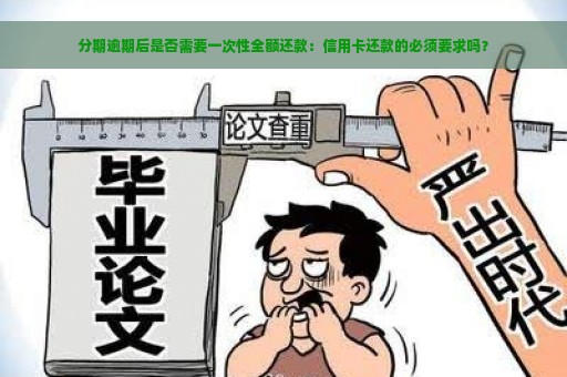 分期逾期后是否需要一次性全额还款：信用卡还款的必须要求吗？