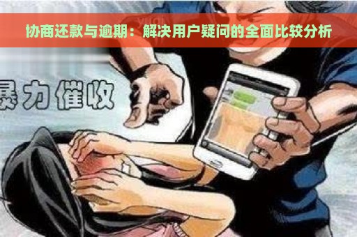 协商还款与逾期：解决用户疑问的全面比较分析