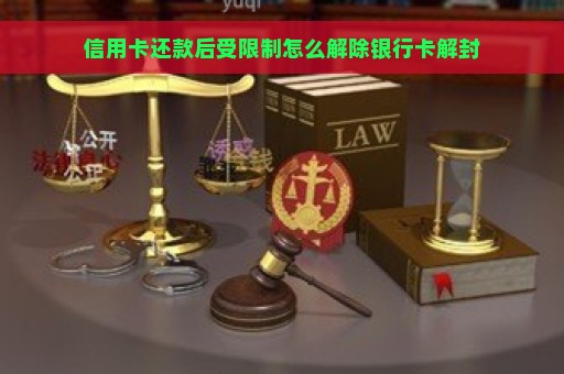 信用卡还款后受限制怎么解除银行卡解封