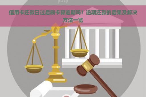 信用卡还款日过后刷卡算逾期吗？逾期还款的后果及解决方法一览