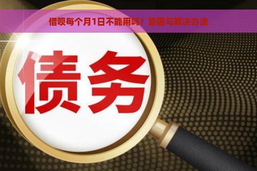 借呗每个月1日不能用吗？原因与解决办法