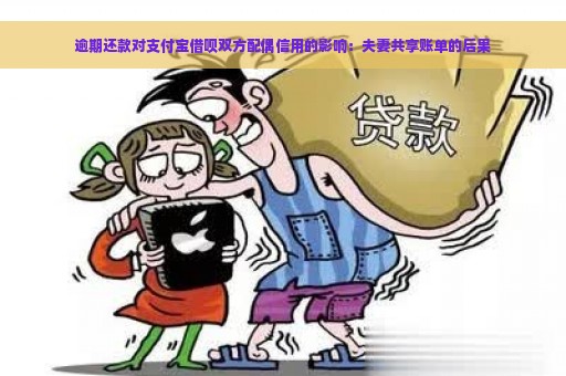 逾期还款对支付宝借呗双方配偶信用的影响：夫妻共享账单的后果