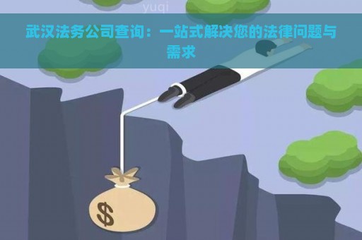 武汉法务公司查询：一站式解决您的法律问题与需求