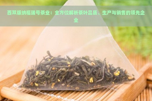 西双版纳福瑞号茶业：全方位解析茶叶品质、生产与销售的领先企业