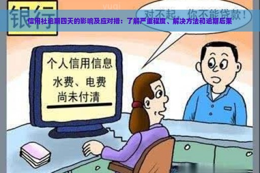 信用社逾期四天的影响及应对措：了解严重程度、解决方法和逾期后果