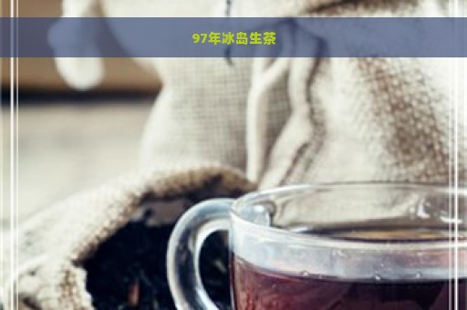 97年冰岛生茶