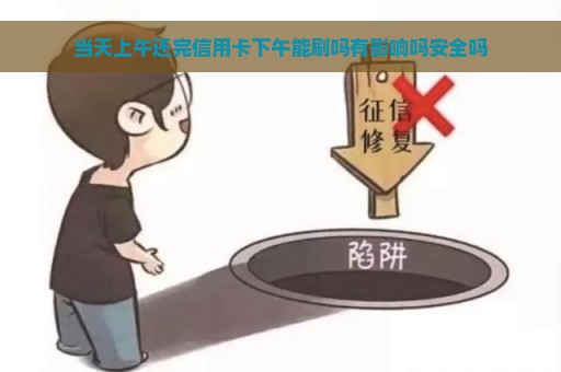 当天上午还完信用卡下午能刷吗有影响吗安全吗