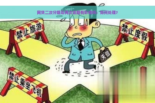 网贷二次分期后再次逾期有影响吗：如何处理？