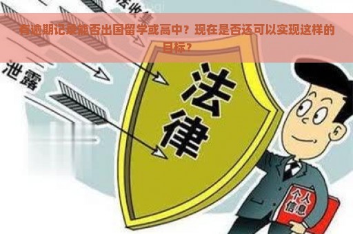 有逾期记录能否出国留学或高中？现在是否还可以实现这样的目标？