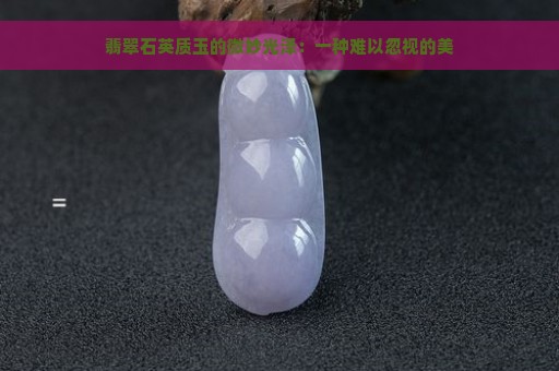 翡翠石英质玉的微妙光泽：一种难以忽视的美