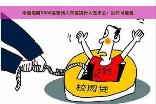 中信逾期5000会被列入失信执行人名单么：探讨可能性