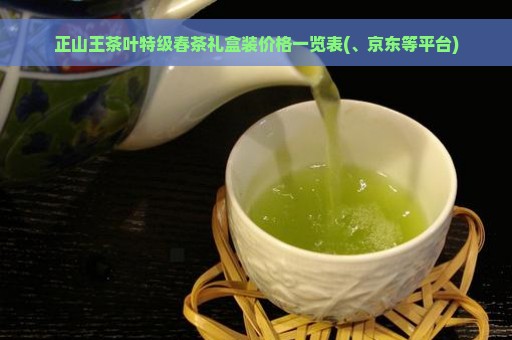 正山王茶叶特级春茶礼盒装价格一览表(、京东等平台)