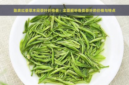 陈皮红茶草木间茶叶价格表：全面解析各类茶叶的价格与特点