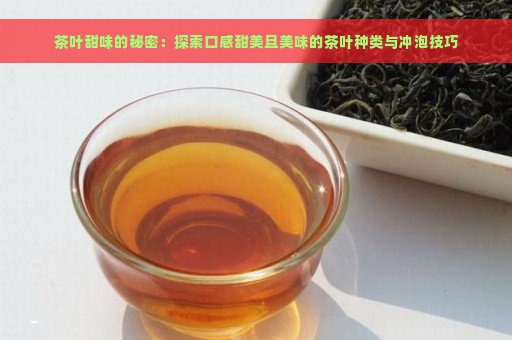 茶叶甜味的秘密：探索口感甜美且美味的茶叶种类与冲泡技巧