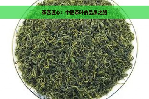 茶艺匠心：中匠茶叶的品质之路