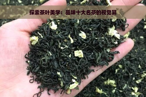 探索茶叶美学：品味十大名茶的视觉宴