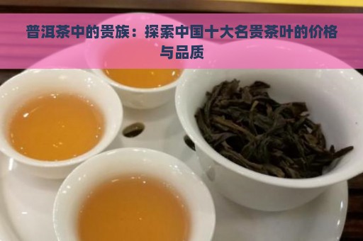 普洱茶中的贵族：探索中国十大名贵茶叶的价格与品质