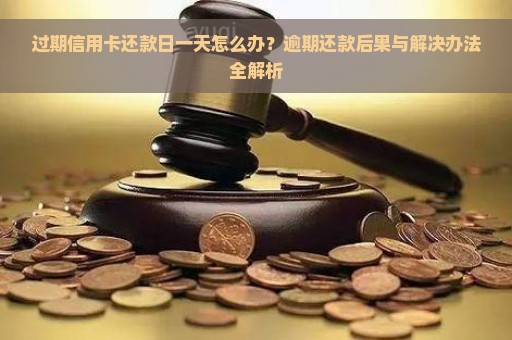 过期信用卡还款日一天怎么办？逾期还款后果与解决办法全解析