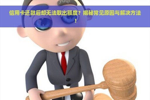 信用卡还款后却无法取出额度？揭秘常见原因与解决方法！