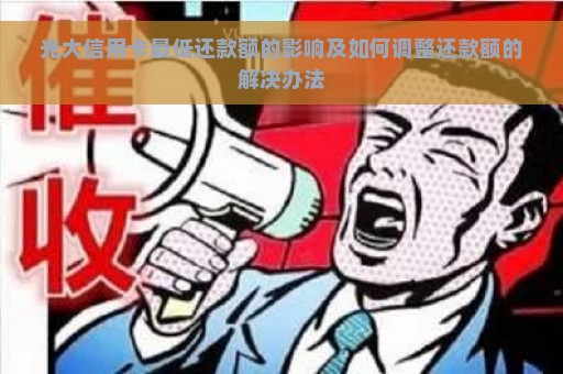 光大信用卡最低还款额的影响及如何调整还款额的解决办法