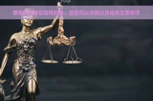 便民卡到期后如何处理：是否可以续期以及相关注意事项