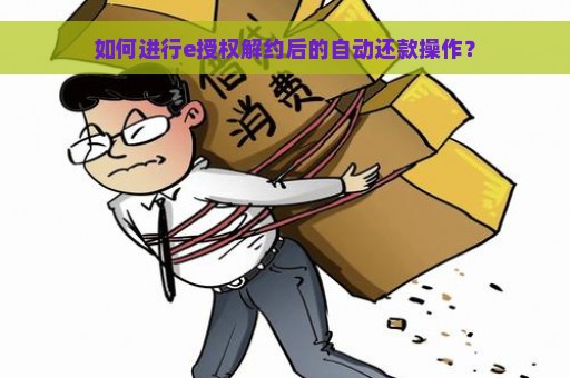 如何进行e授权解约后的自动还款操作？