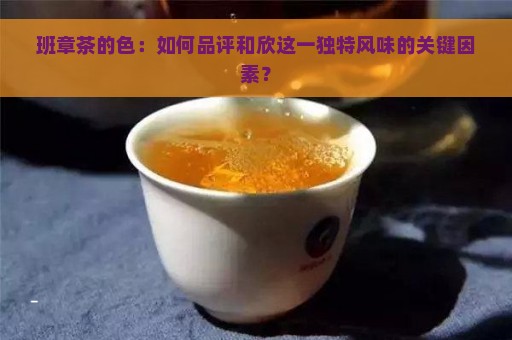 班章茶的色：如何品评和欣这一独特风味的关键因素？