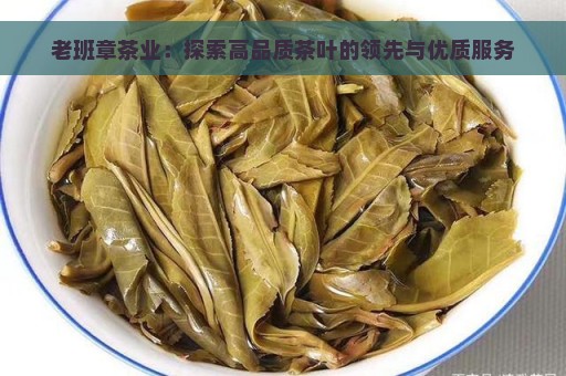 老班章茶业：探索高品质茶叶的领先与优质服务