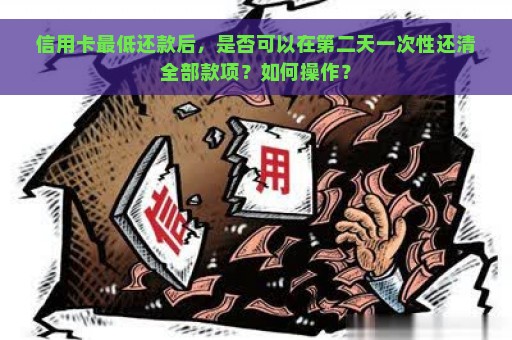 信用卡最低还款后，是否可以在第二天一次性还清全部款项？如何操作？