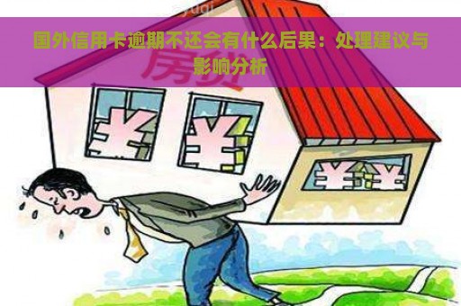 国外信用卡逾期不还会有什么后果：处理建议与影响分析