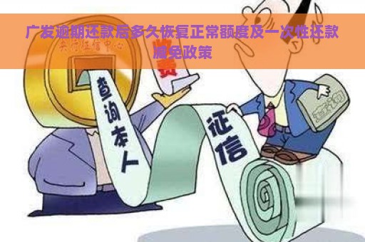 广发逾期还款后多久恢复正常额度及一次性还款减免政策