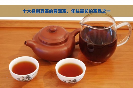 十大名副其实的普洱茶，年头最长的茶品之一