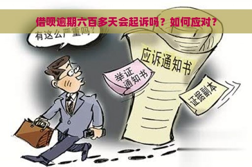 借呗逾期六百多天会起诉吗？如何应对？