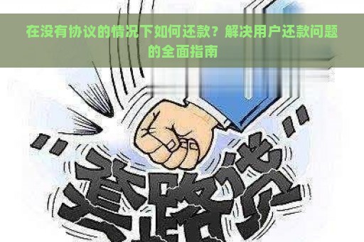 在没有协议的情况下如何还款？解决用户还款问题的全面指南