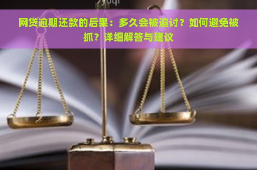 网贷逾期还款的后果：多久会被追讨？如何避免被抓？详细解答与建议